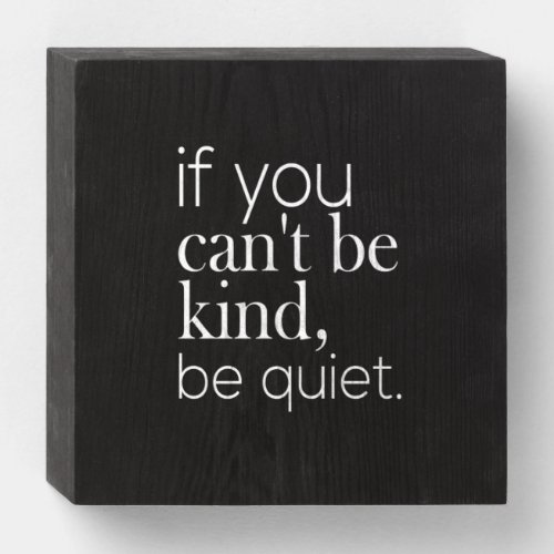 if you cant be kind be quiet wooden box sign