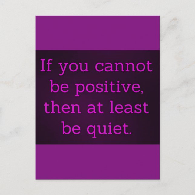 IF YOU CAN'T BE POSITIVE THEN AT LEAST BE QUIET IN POSTCARD (Front)