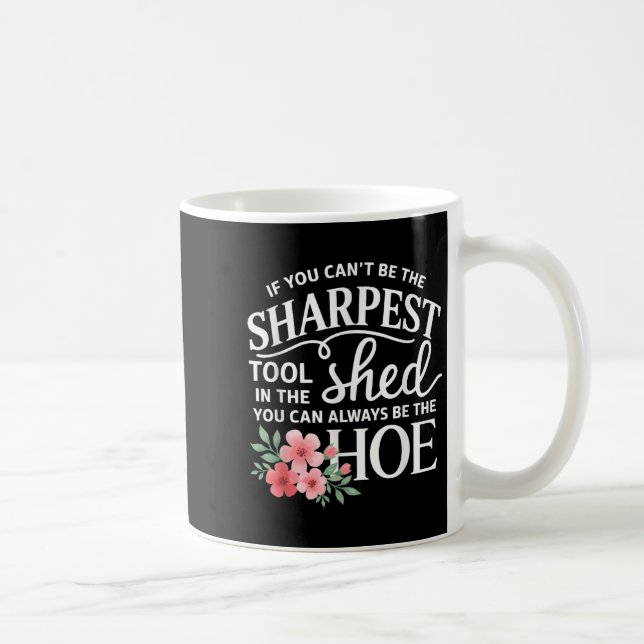 If You Can't Be The Sharpest Tool In The Shed You  Coffee Mug (Right)