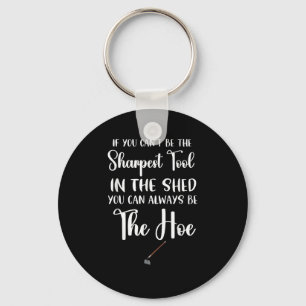 If You Can't Be The Sharpest Tool In The Shed You Keychain