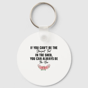 If You Can't Be The Sharpest Tool In The Shed You  Keychain