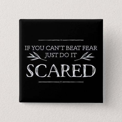 If You Cant Beat Fear Just Do It Scared Button