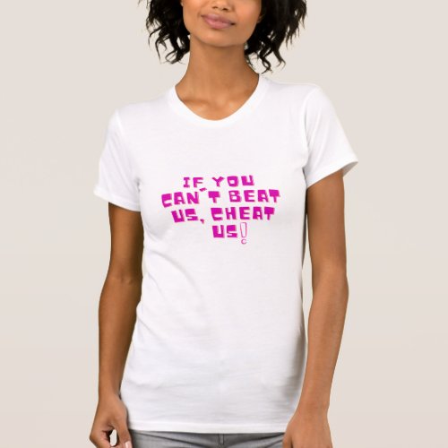 If you Cant Beat Us Cheat Us T_Shirt