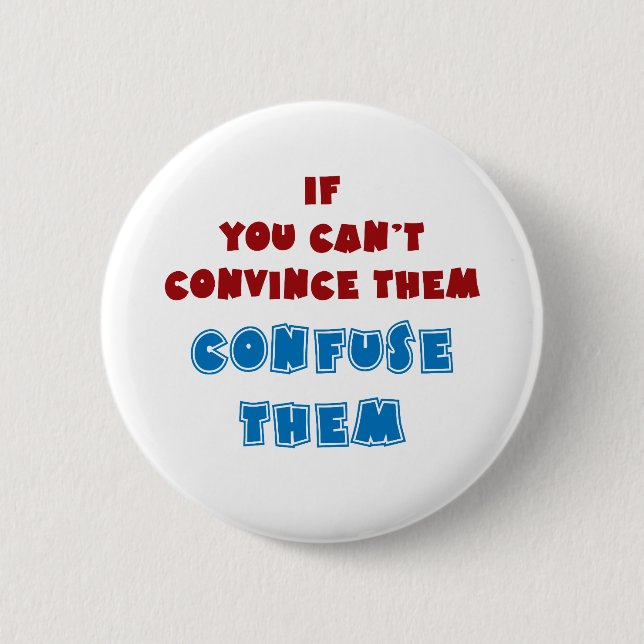 If you can't convince them, confuse them. pinback button (Front)