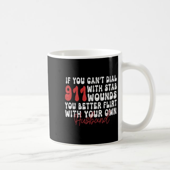 If You Can't Dial 911 With Six Stab Wounds Funny H Coffee Mug (Right)