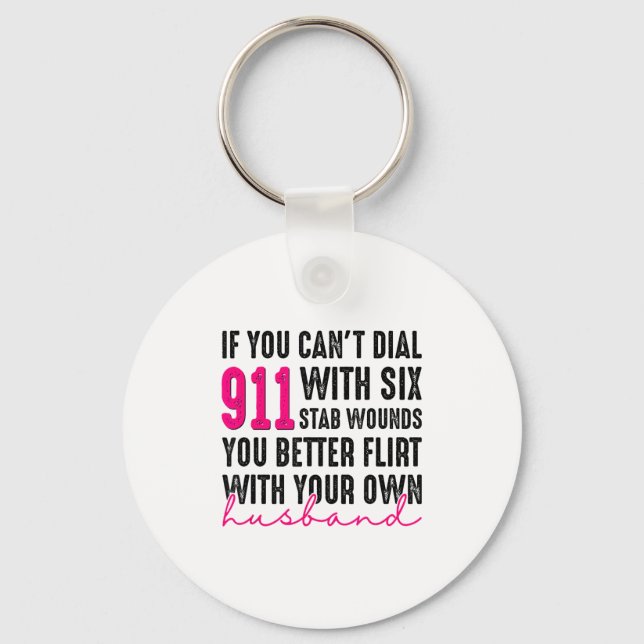 If You Can't Dial 911 With Six Stab Wounds You Bet Keychain (Front)