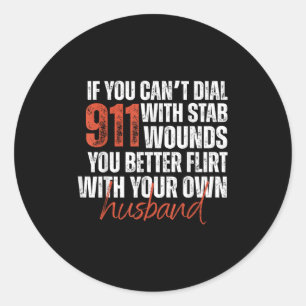 If You Can't Dial 911 With Stab Wounds You Better  Classic Round Sticker