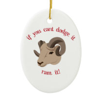If You Cant Dodge It Ram It! Ceramic Ornament