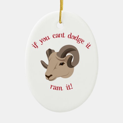 If You Cant Dodge It Ram It Ceramic Ornament
