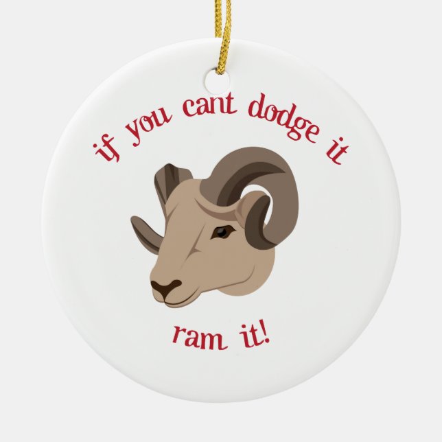 If You Cant Dodge It Ram It! Ceramic Ornament (Front)