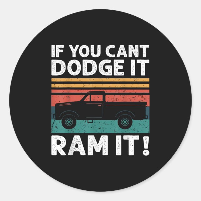 If You Cant Dodge It Ram It Ckup Truck  Classic Round Sticker (Front)
