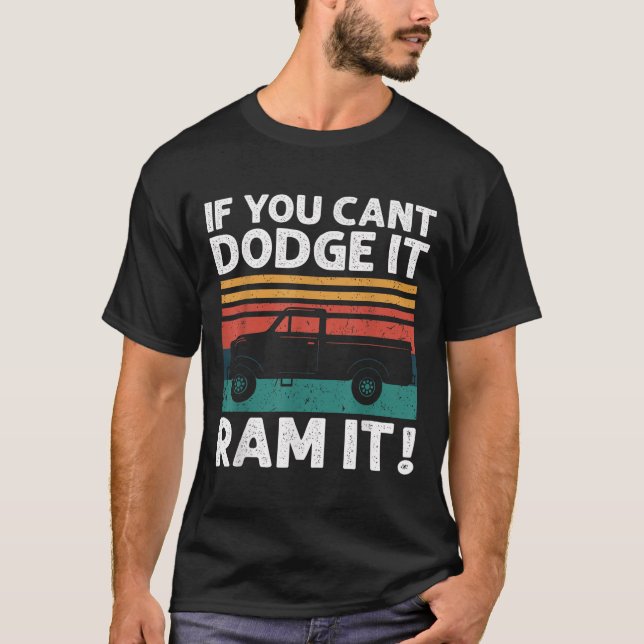 If You Cant Dodge It Ram It Ckup Truck  T-Shirt (Front)