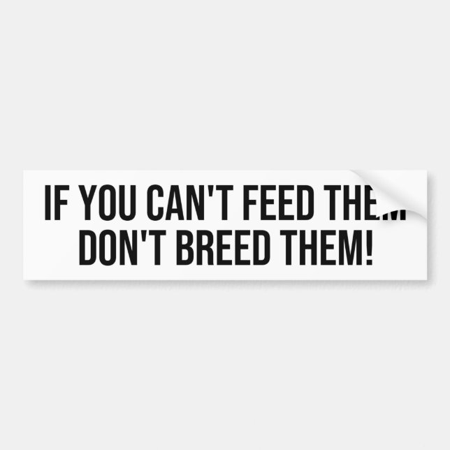 IF YOU CAN'T FEED THEM, DON'T BREED THEM BUMPER STICKER (Front)