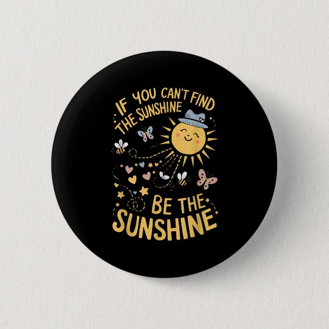 If You Can't Find The Sunshine Be The Sunshine  Button (Front)