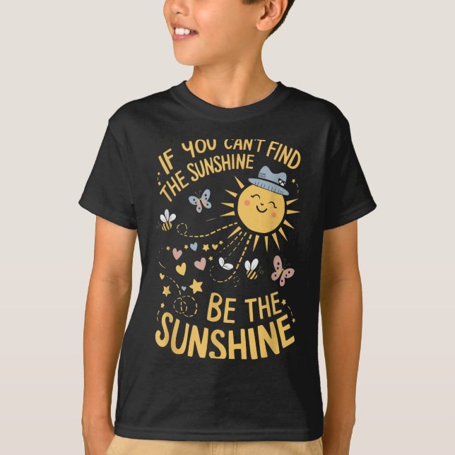 If You Can't Find The Sunshine Be The Sunshine  T-Shirt (Front)