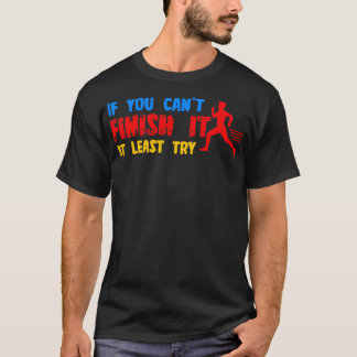 If You Cant Finish It At Least Try T-Shirt