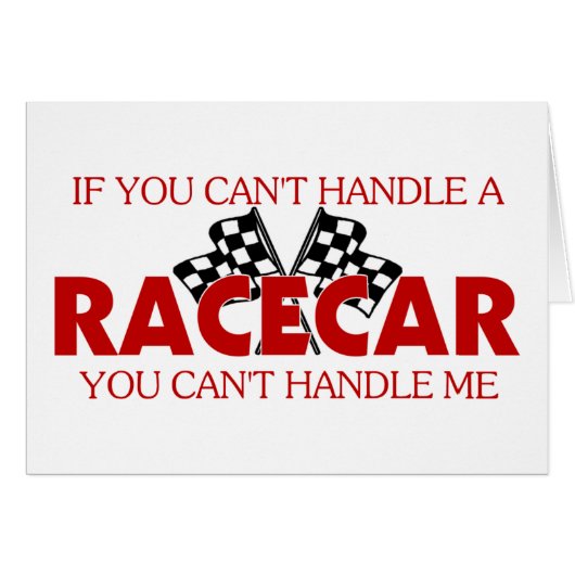 If You Can't Handle A Racecar.... (Front Horizontal)