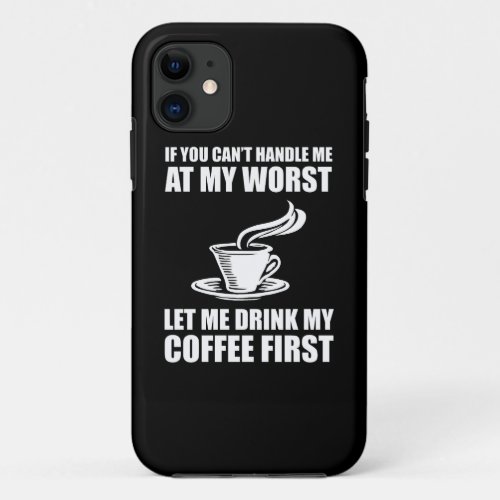 If You Cant Handle Me At My Worst Coffee Lover iPhone 11 Case