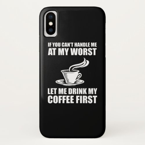 If You Cant Handle Me At My Worst Coffee Lover iPhone X Case