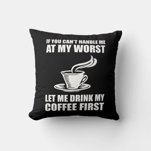 If You Cant Handle Me At My Worst Coffee Lover Throw Pillow