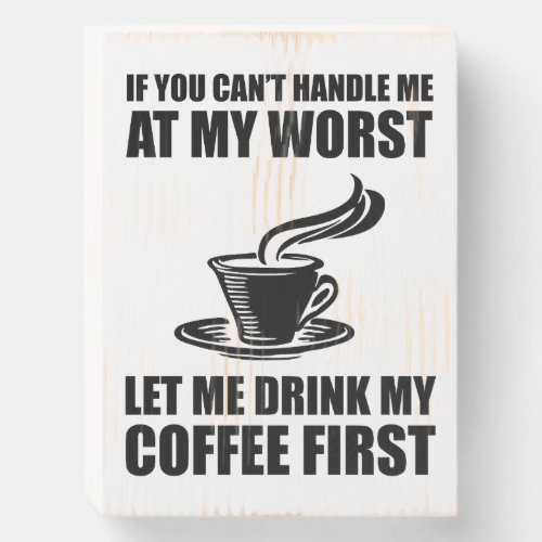 If You Cant Handle Me At My Worst Coffee Lover Wooden Box Sign