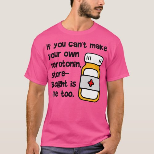 If You Cant Make Your Own Serotonin StoreBought is T_Shirt