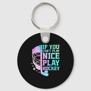 If You Can't Play Nice Play Hockey Funny Ice Hocke Keychain