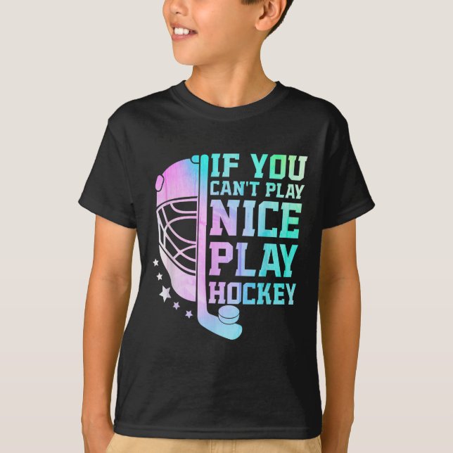 If You Can't Play Nice Play Hockey Funny Ice Hocke T-Shirt (Front)