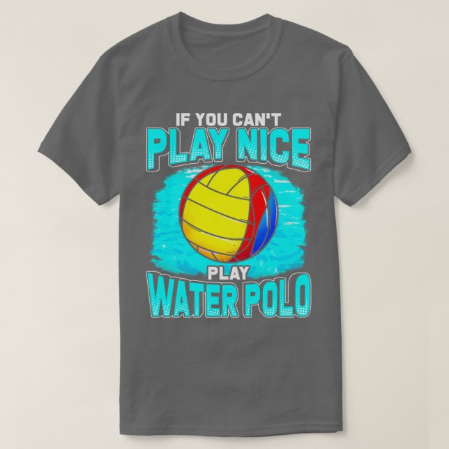 If You Cant Play Nice Play Water Polo (Design Front)