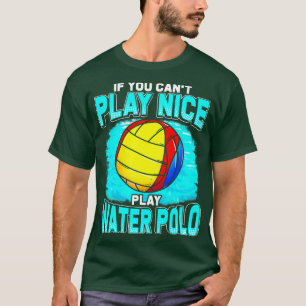 If You Cant Play Nice Play Water Polo