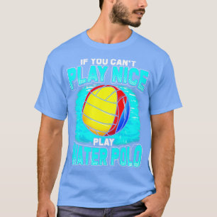 If You Cant Play Nice Play Water Polo