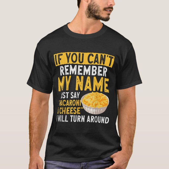 If You Can't Remember My Name Just Say Macaroni An T-Shirt (Front)