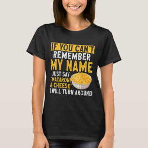 If You Can't Remember My Name Just Say Macaroni An T-Shirt