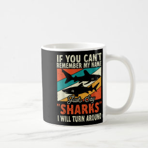 If You Can't Remember My Name Just Say Sharks  Coffee Mug