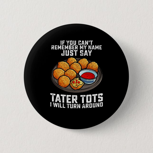 If You Can't Remember My Name Just Say Tater Tots  Button (Front)