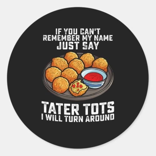 If You Cant Remember My Name Just Say Tater Tots  Classic Round Sticker