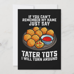 If You Can't Remember My Name Just Say Tater Tots  Invitation