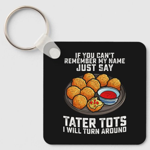 If You Cant Remember My Name Just Say Tater Tots  Keychain