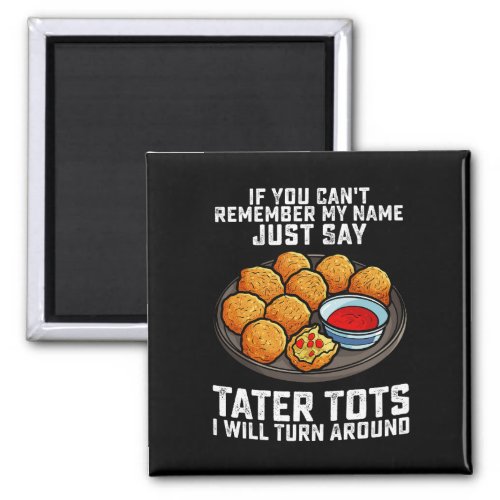 If You Cant Remember My Name Just Say Tater Tots  Magnet