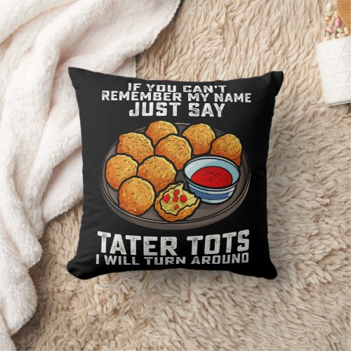 If You Cant Remember My Name Just Say Tater Tots  Throw Pillow