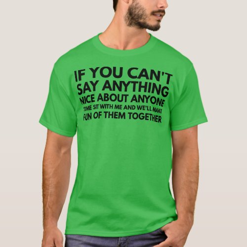 If You Cant Say Anything Nice About Anyone Come Si T_Shirt