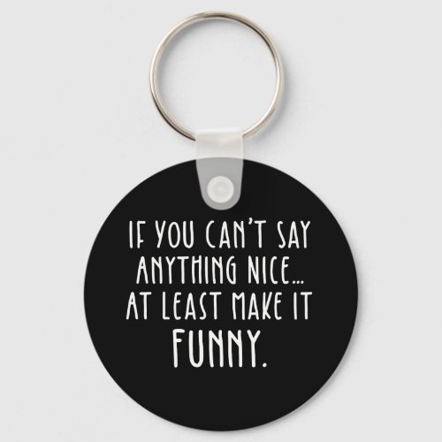 If You Cant Say Anything Nice Make It Funny Keychain