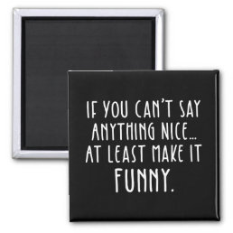 If You Can&#39;t Say Anything Nice, Make It Funny Magnet