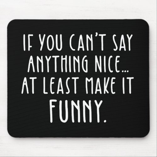 If You Cant Say Anything Nice Make It Funny Mouse Pad