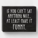 If You Can&#39;t Say Anything Nice, Make It Funny Wooden Box Sign at Zazzle