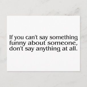 If You Cant Say Something Funny About Someone.... Postcard
