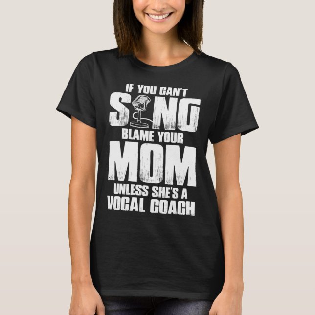 If You Cant Sing Blame Your Mom Unless Shes a Voca T-Shirt (Front)