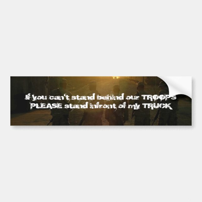 If you can't stand behind our TROOPS.... Bumper Sticker (Front)