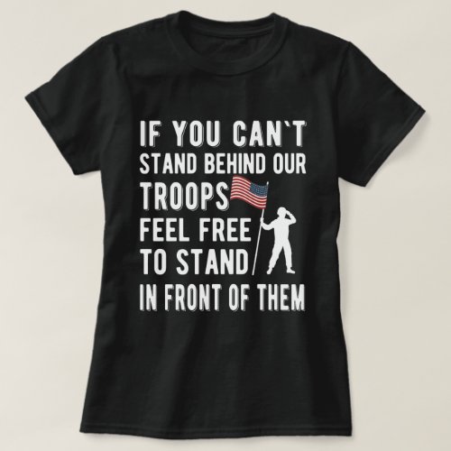 if you cant stand behind our troops Veteran Gift T_Shirt
