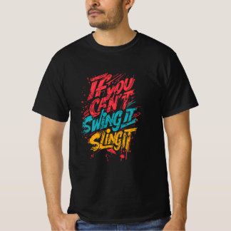 If you can't swing it sling it T-Shirt